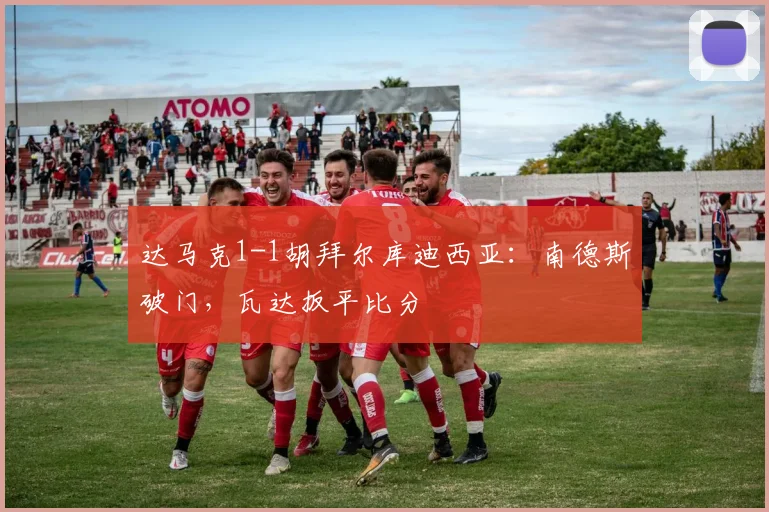达马克1-1胡拜尔库迪西亚:南德斯破门,瓦达扳平比分