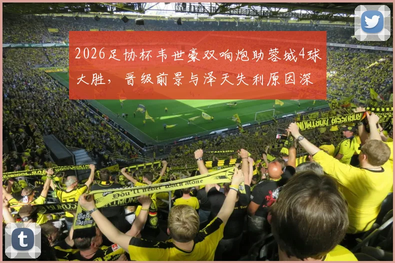 2026足协杯韦世豪双响炮助蓉城4球大胜，晋级前景与泽天失利原因深度剖析